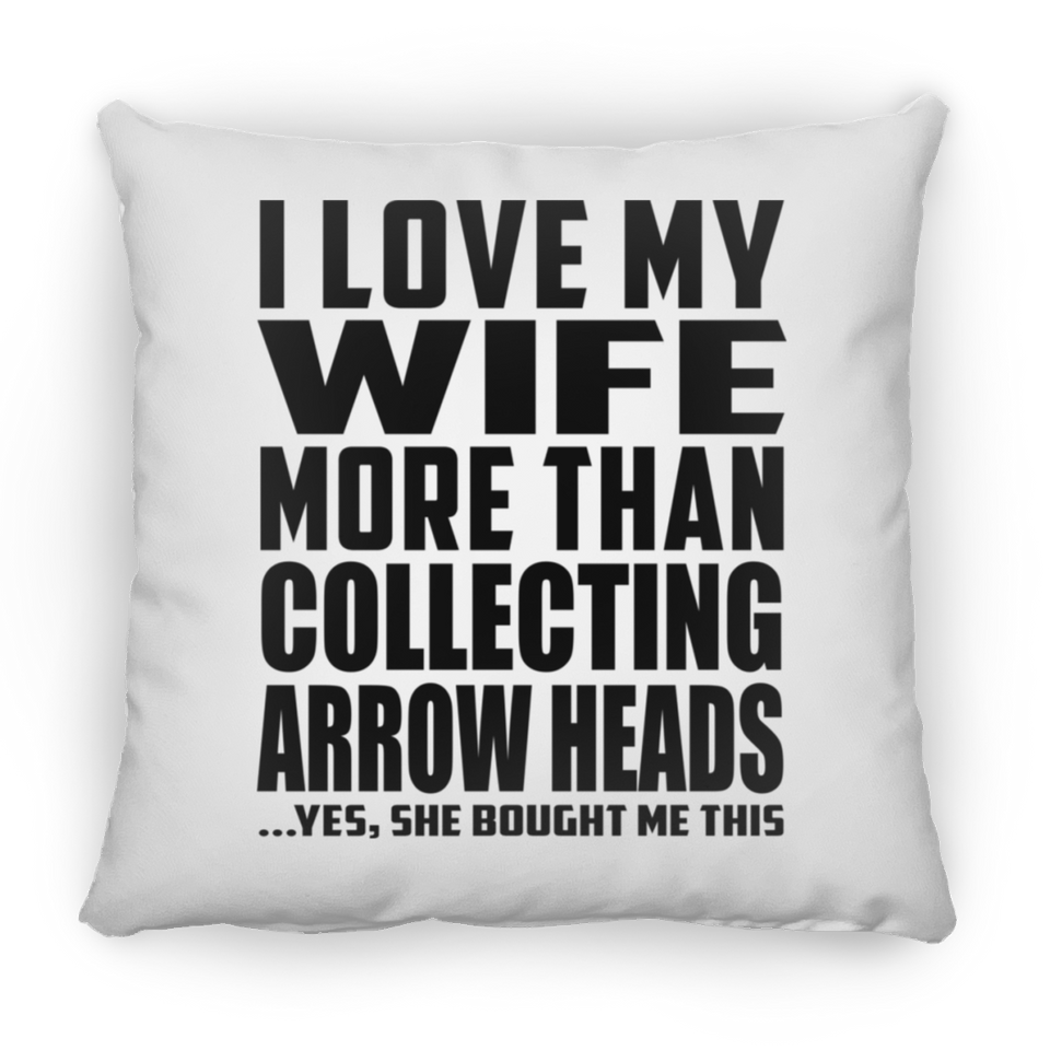 I Love My Wife More Than Collecting Arrow Heads - Throw Pillow
