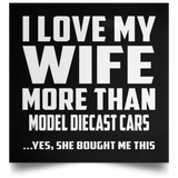 I Love My Wife More Than Model Diecast Cars - Poster Square