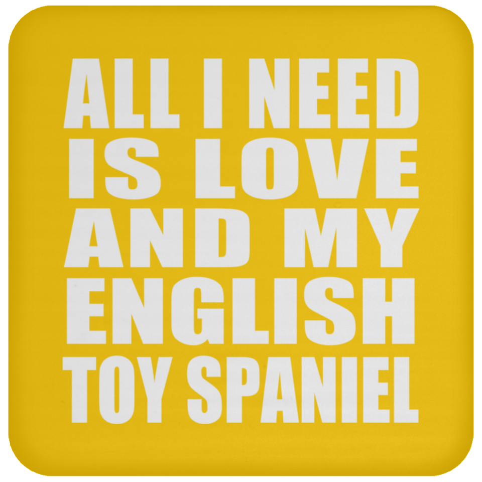 All I Need Is Love And My English Toy Spaniel - Drink Coaster