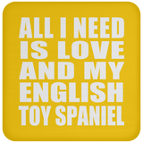 All I Need Is Love And My English Toy Spaniel - Drink Coaster