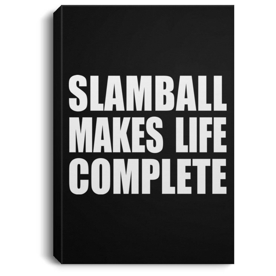 Slamball Makes Life Complete - Canvas Portrait