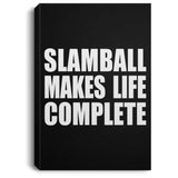 Slamball Makes Life Complete - Canvas Portrait