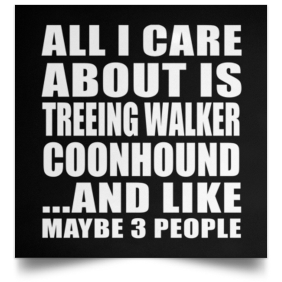 All I Care About Is Treeing Walker Coonhound - Poster Square