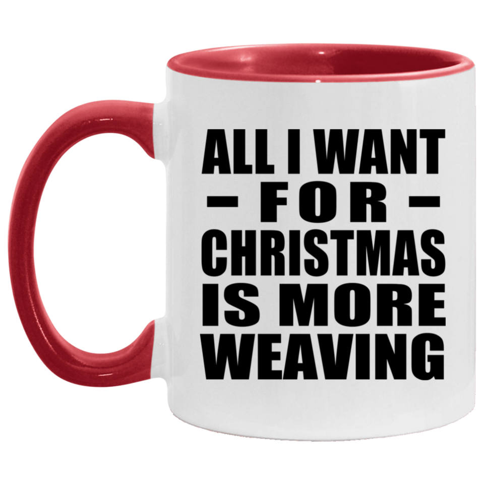 All I Want For Christmas Is More Weaving - 11oz Accent Mug Red