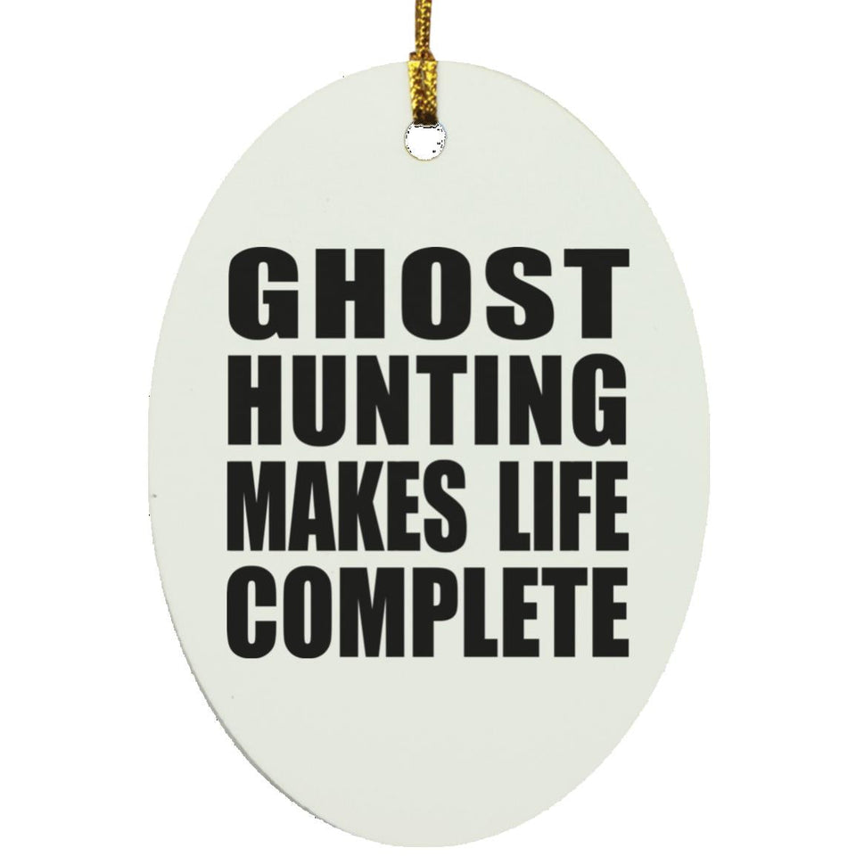 Ghost Hunting Makes Life Complete - Oval Ornament