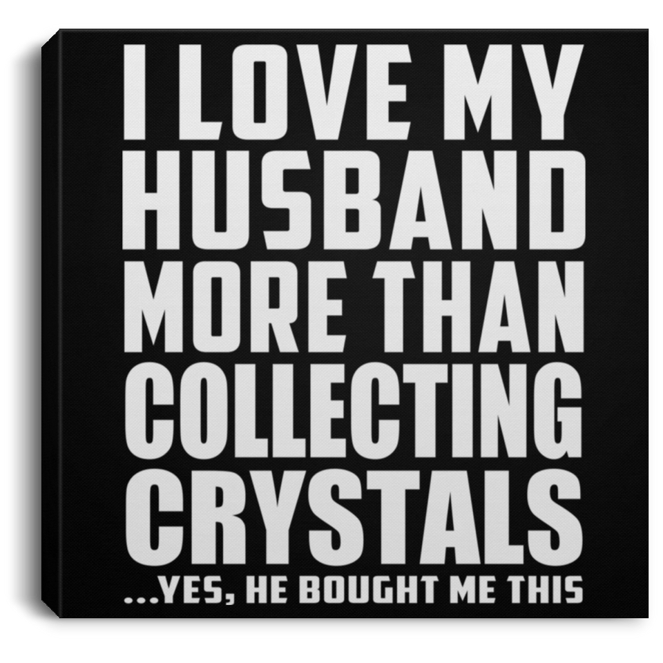 I Love My Husband More Than Collecting Crystals - Canvas Square
