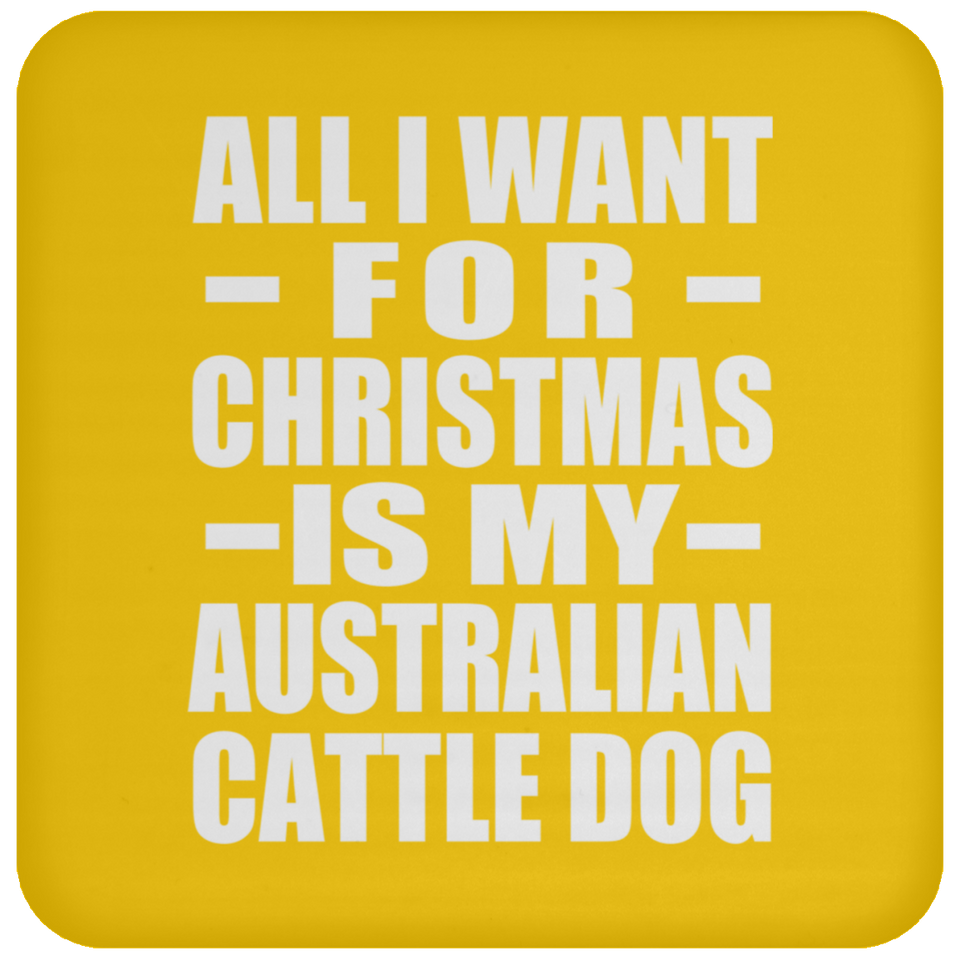 All I Want For Christmas Is My Australian Cattle Dog - Coaster