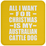All I Want For Christmas Is My Australian Cattle Dog - Coaster