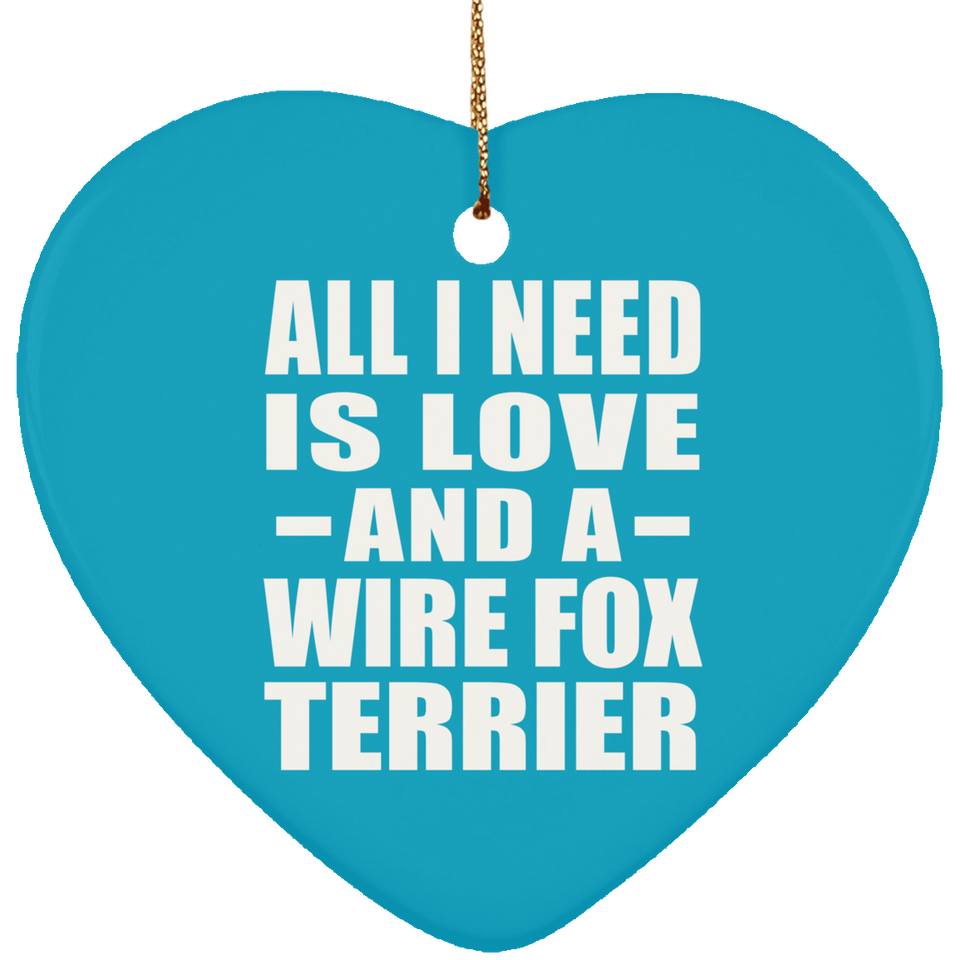 All I Need Is Love And A Wire Fox Terrier - Heart Ornament