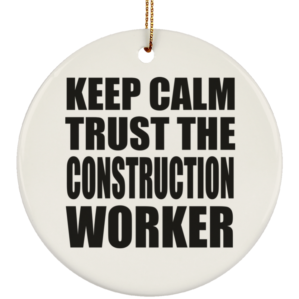 Keep Calm and Trust The Construction Worker - Circle Ornament