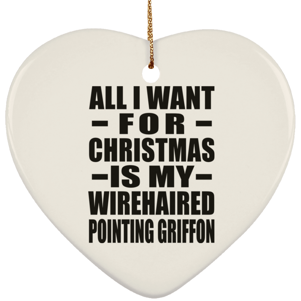 All I Want For Christmas Is My Wirehaired Pointing Griffon - Heart Ornament