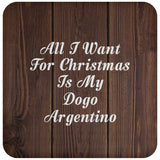 All I Want For Christmas Is My Dogo Argentino - Drink Coaster D