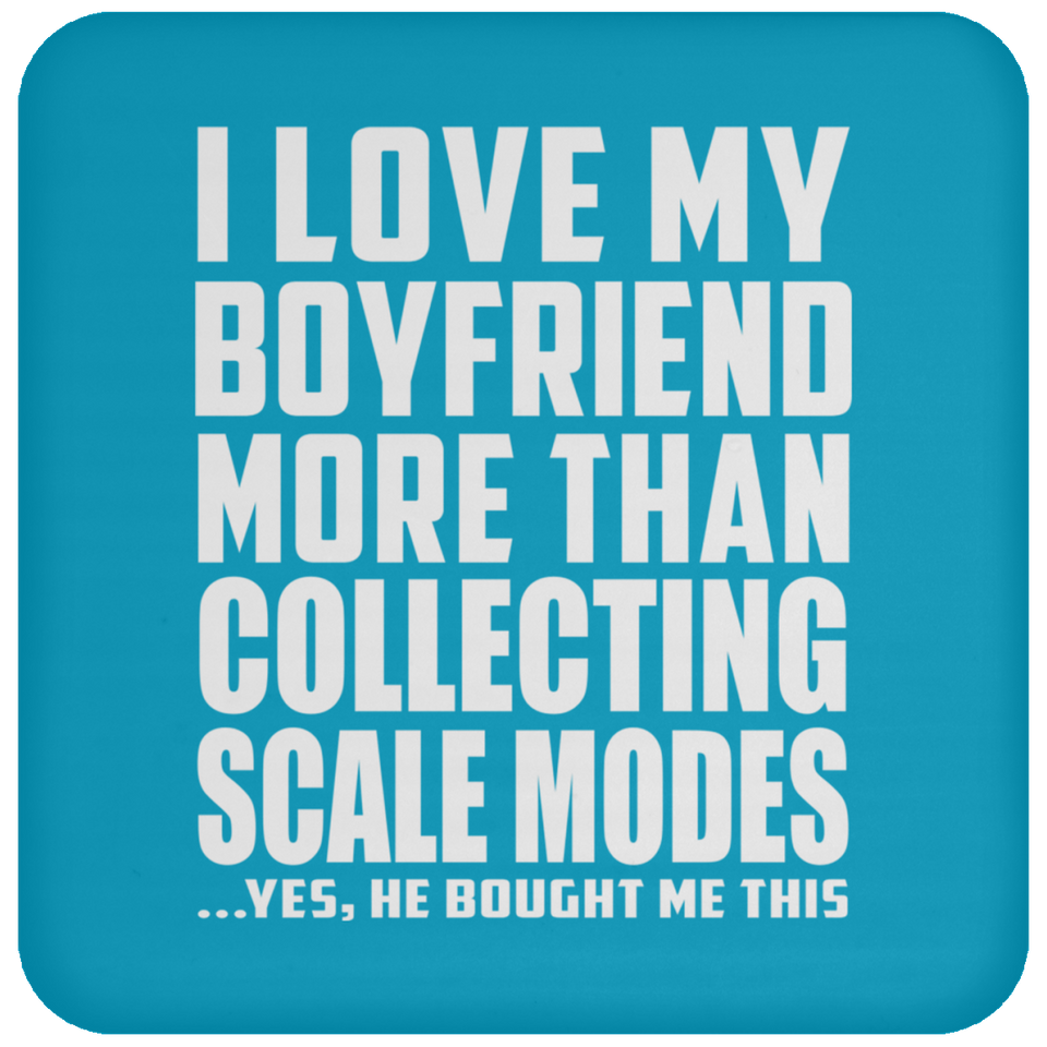 I Love My Boyfriend More Than Collecting Scale Modes - Drink Coaster