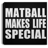 Matball Makes Life Special - Canvas Square