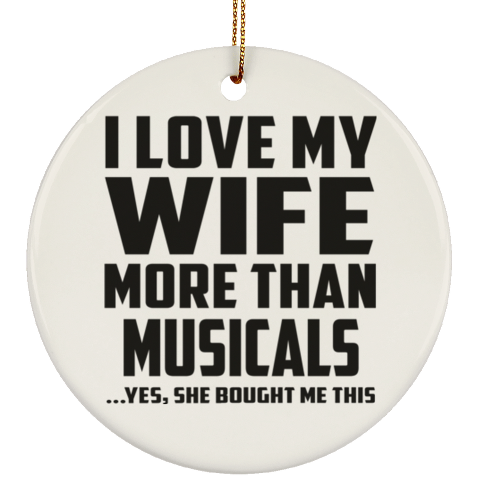 I Love My Wife More Than Musicals - Circle Ornament