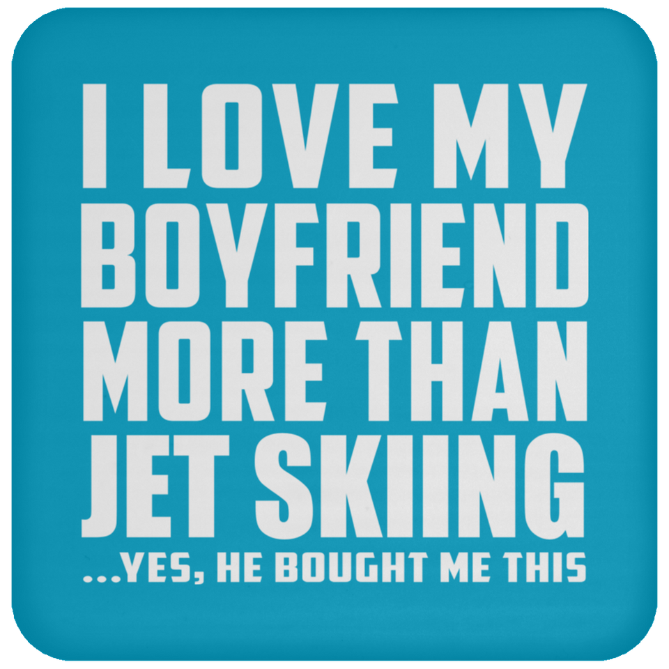 I Love My Boyfriend More Than Jet Skiing - Drink Coaster