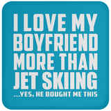 I Love My Boyfriend More Than Jet Skiing - Drink Coaster
