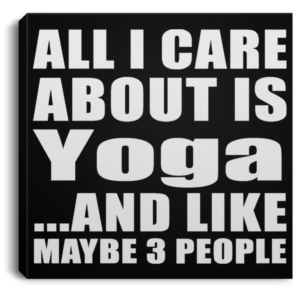 All I Care About Is Yoga - Canvas Square