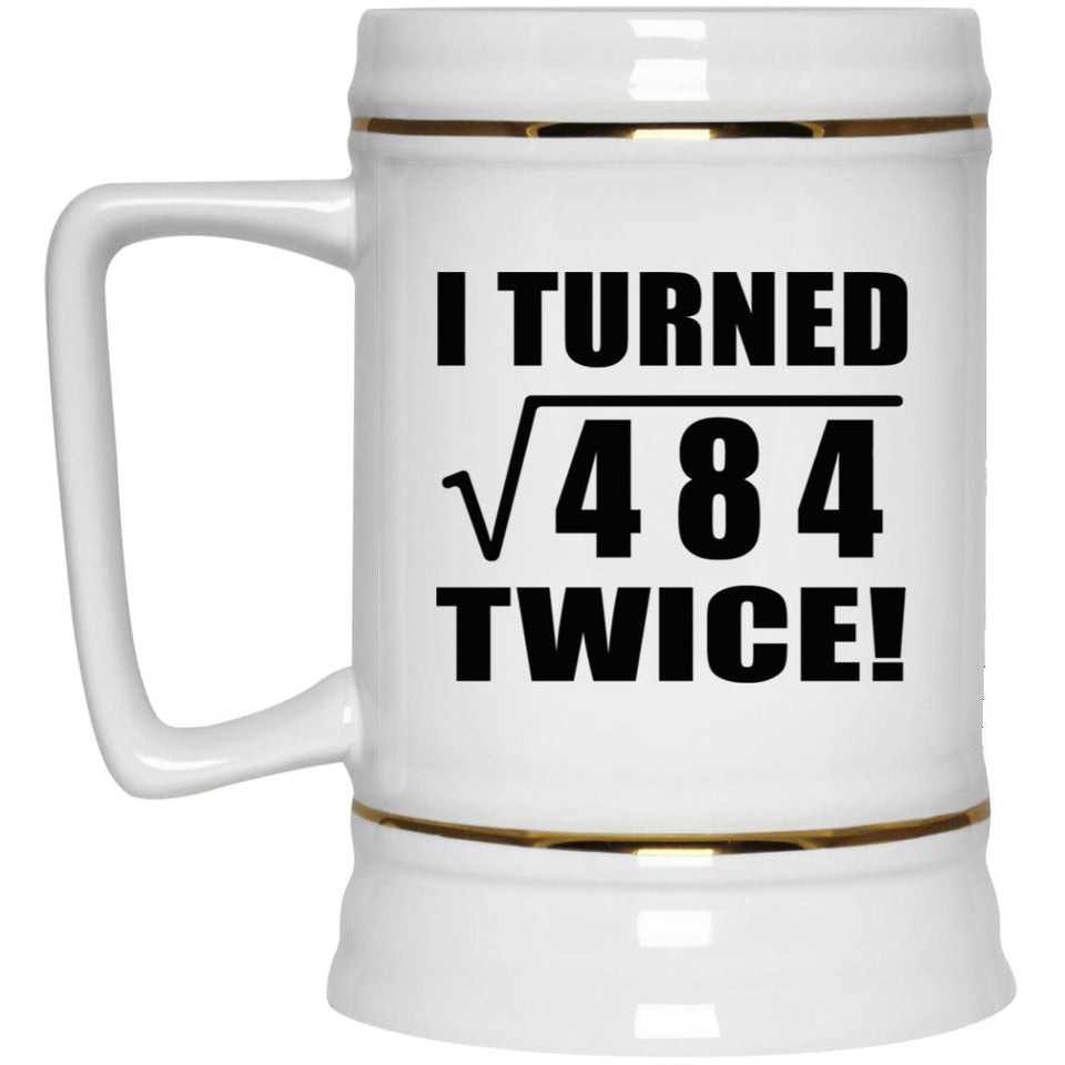 44th Birthday I Turned Square Root of 484 Twice - Beer Stein