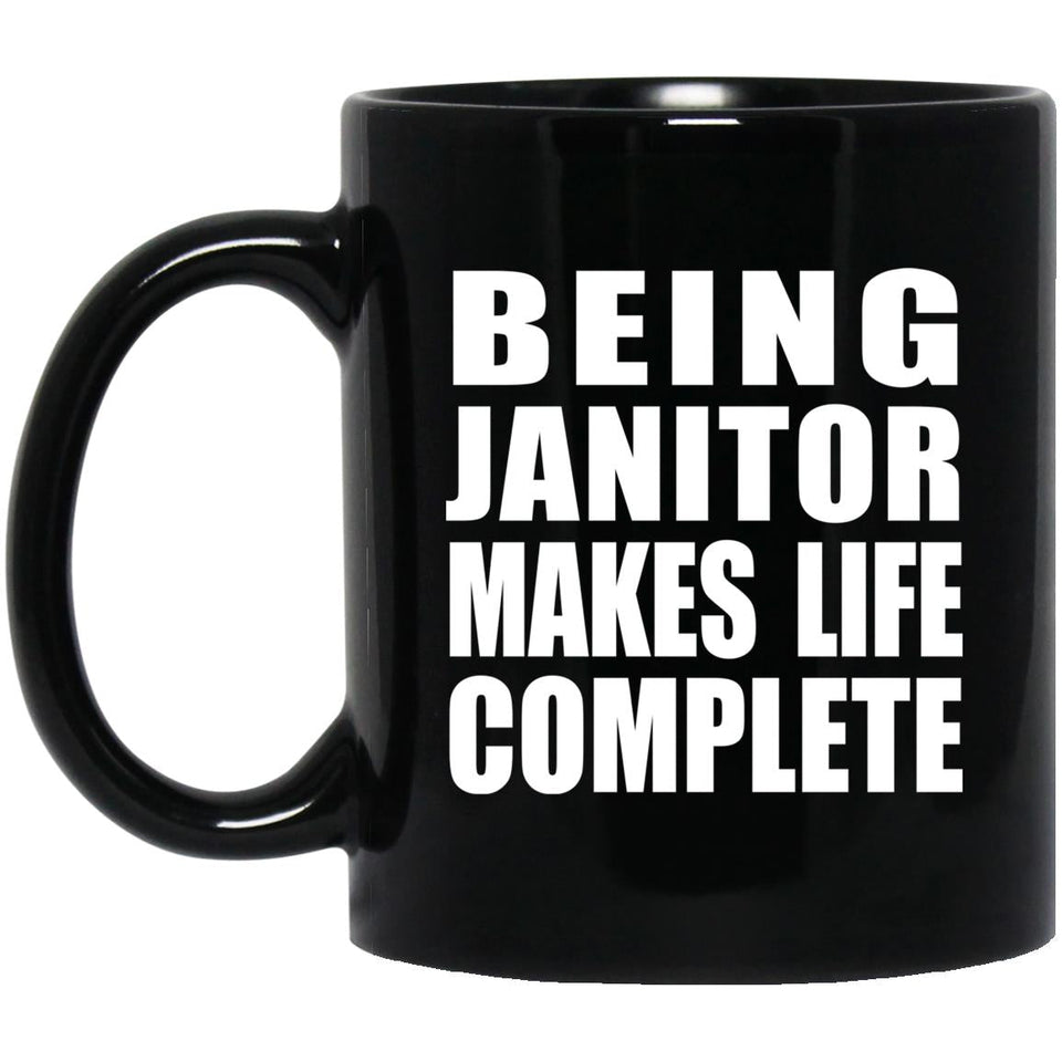Being Janitor Makes Life Complete - 11oz Coffee Mug Black
