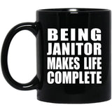 Being Janitor Makes Life Complete - 11oz Coffee Mug Black