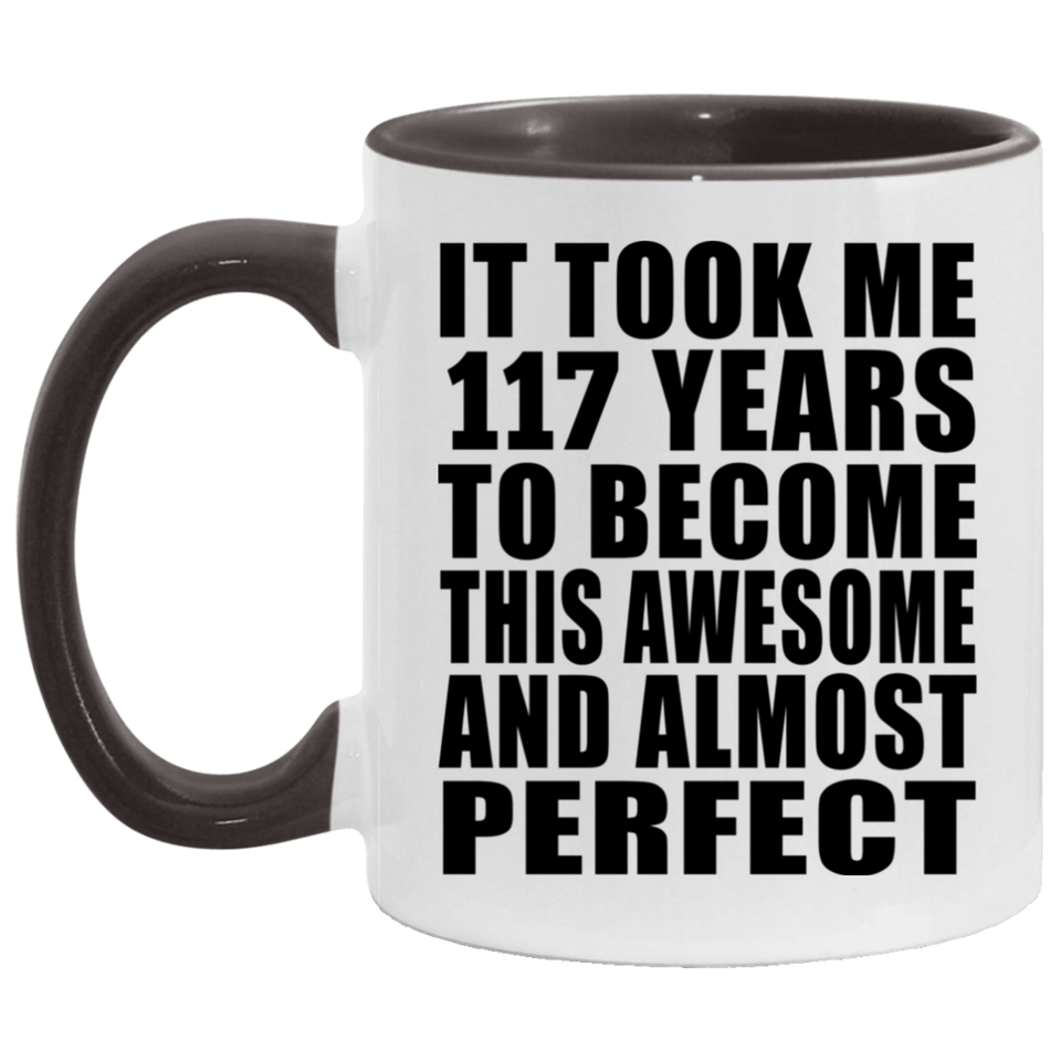 117th Birthday Took 117 Years To Become Awesome & Perfect - 11oz Accent Mug Black