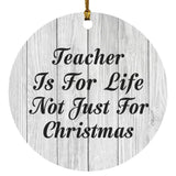 Teacher Is For Life Not Just For Christmas - Circle Ornament F