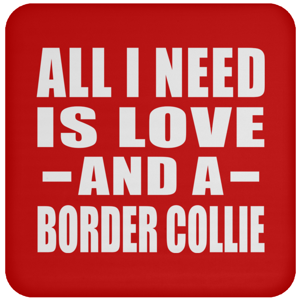 All I Need Is Love And A Border Collie - Drink Coaster