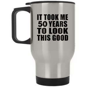 50th Birthday Took Me 50 Years To Look This Good - Silver Travel Mug