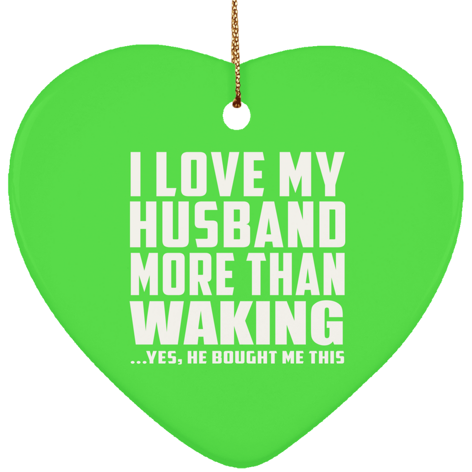 I Love My Husband More Than Waking - Heart Ornament