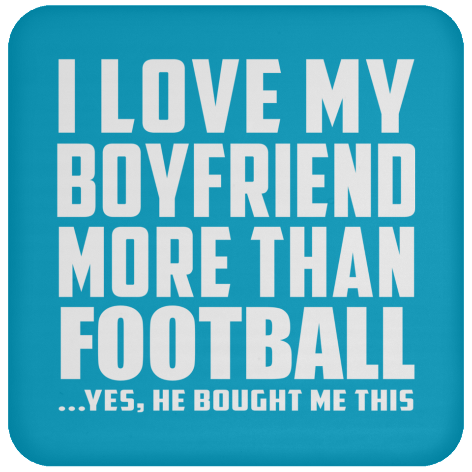 I Love My Boyfriend More Than Football - Drink Coaster