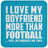 I Love My Boyfriend More Than Football - Drink Coaster