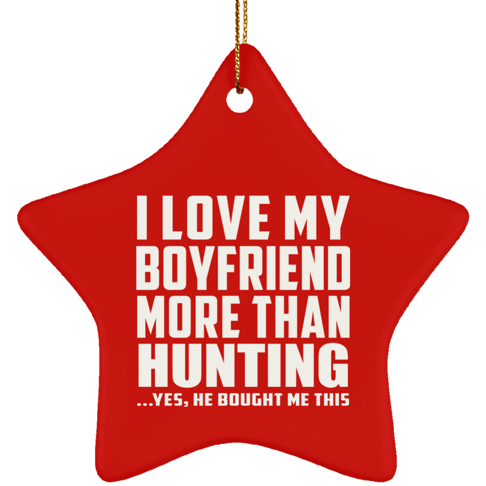 I Love My Boyfriend More Than Hunting - Star Ornament