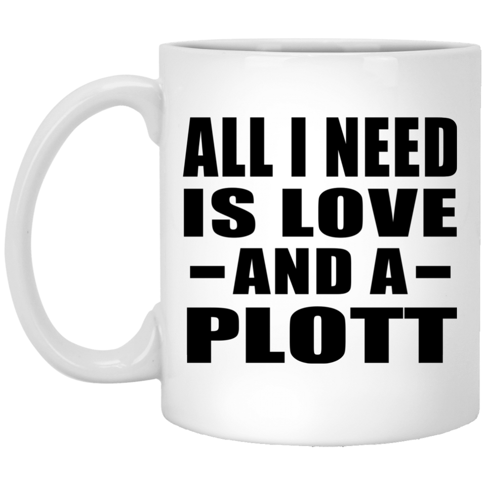 All I Need Is Love And A Plott - 11 Oz Coffee Mug