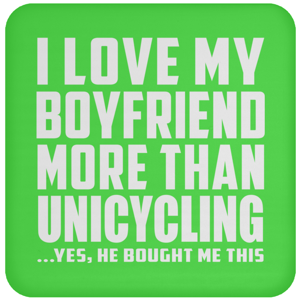 I Love My Boyfriend More Than Unicycling - Drink Coaster