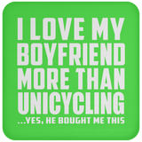 I Love My Boyfriend More Than Unicycling - Drink Coaster