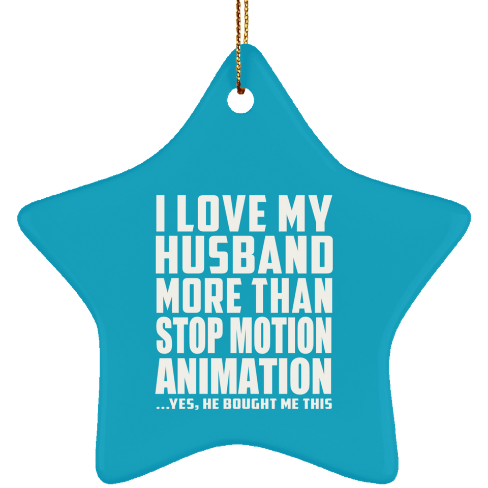I Love My Husband More Than Stop Motion Animation - Star Ornament