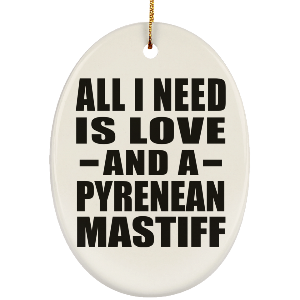 All I Need Is Love And A Pyrenean Mastiff - Oval Ornament
