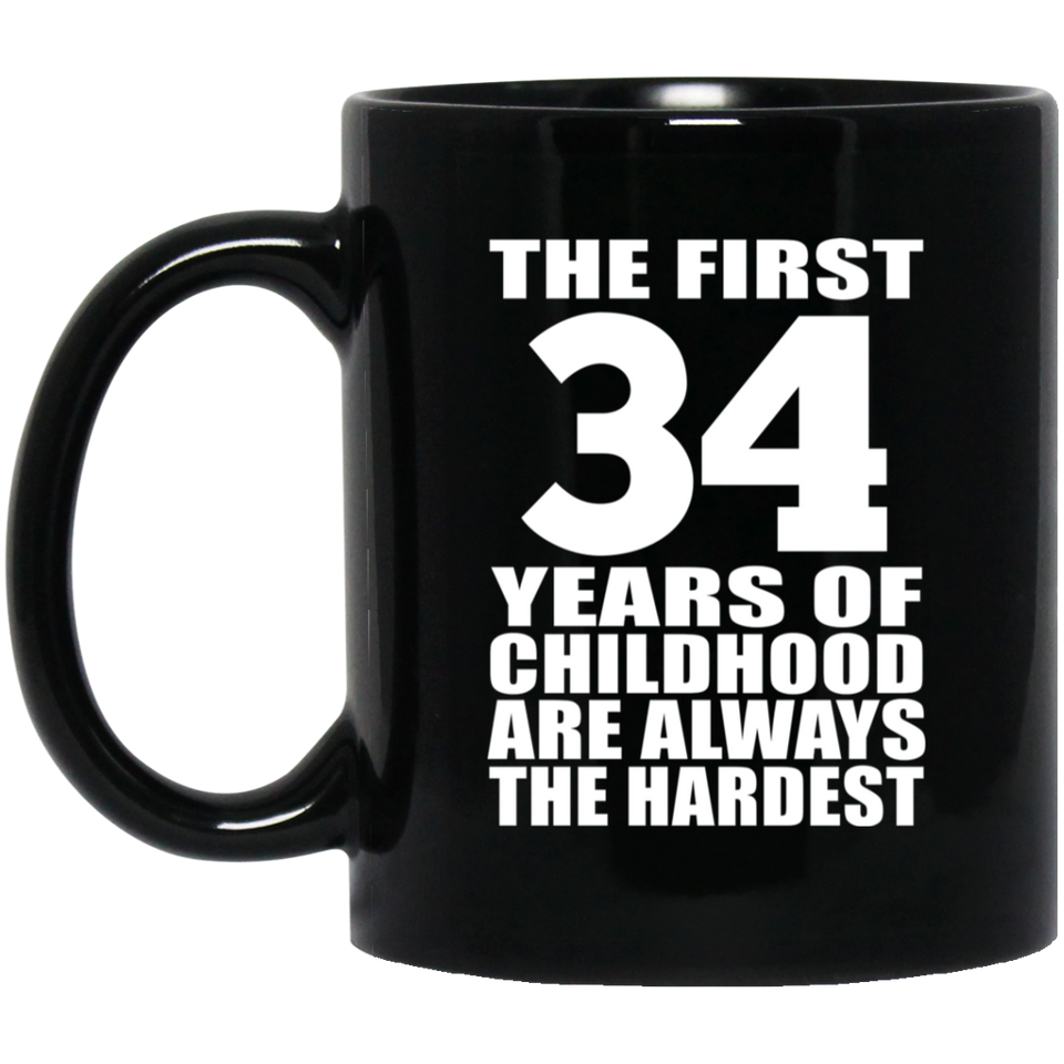 34th Birthday First 34 Years of Childhood Are The Hardest - 11oz Coffee Mug Black