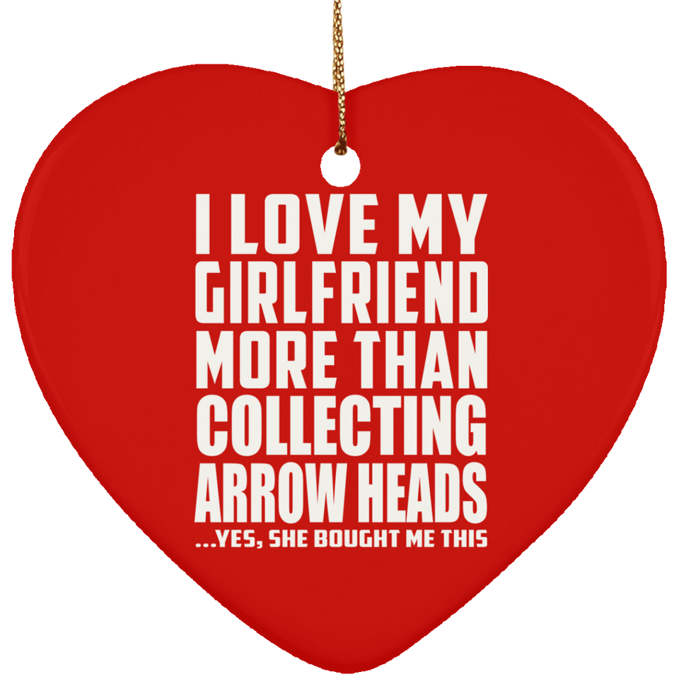 I Love My Girlfriend More Than Collecting Arrow Heads - Heart Ornament
