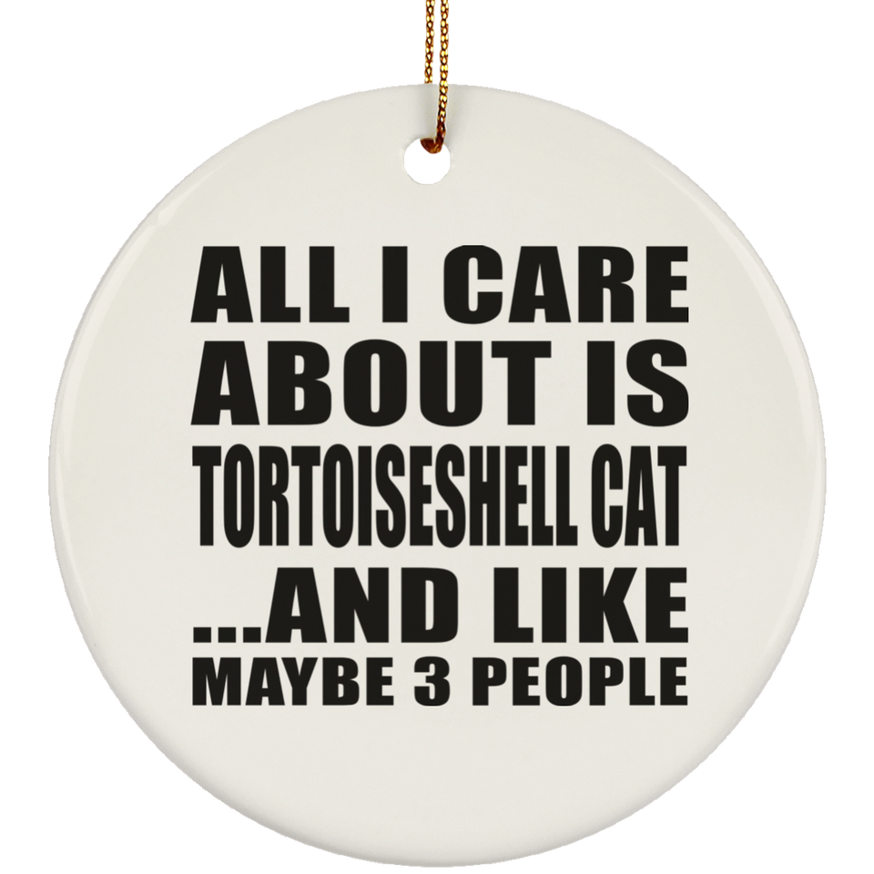 All I Care About Is Tortoiseshell Cat - Circle Ornament