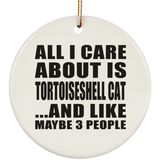 All I Care About Is Tortoiseshell Cat - Circle Ornament