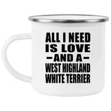 All I Need Is Love And A West Highland White Terrier - 12oz Camping Mug