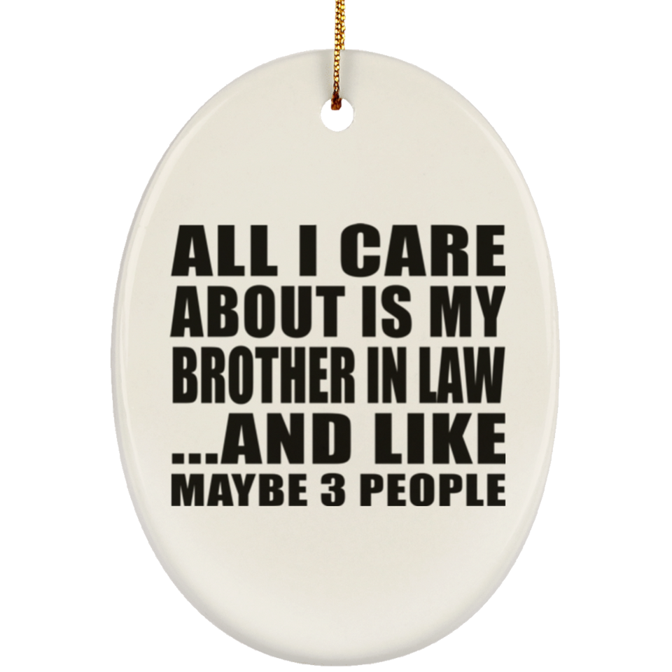 All I Care About Is My Brother In Law - Oval Ornament