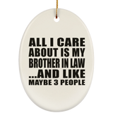 All I Care About Is My Brother In Law - Oval Ornament