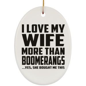 I Love My Wife More Than Boomerangs - Oval Ornament