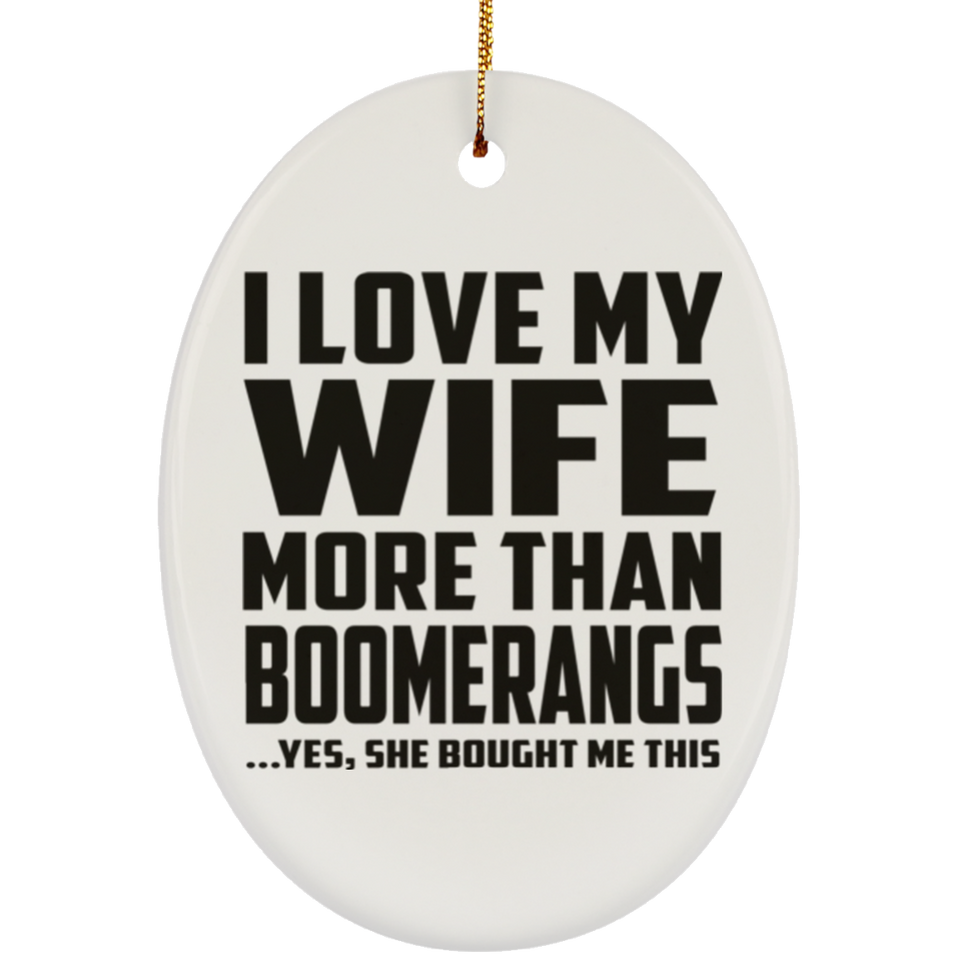 I Love My Wife More Than Boomerangs - Oval Ornament
