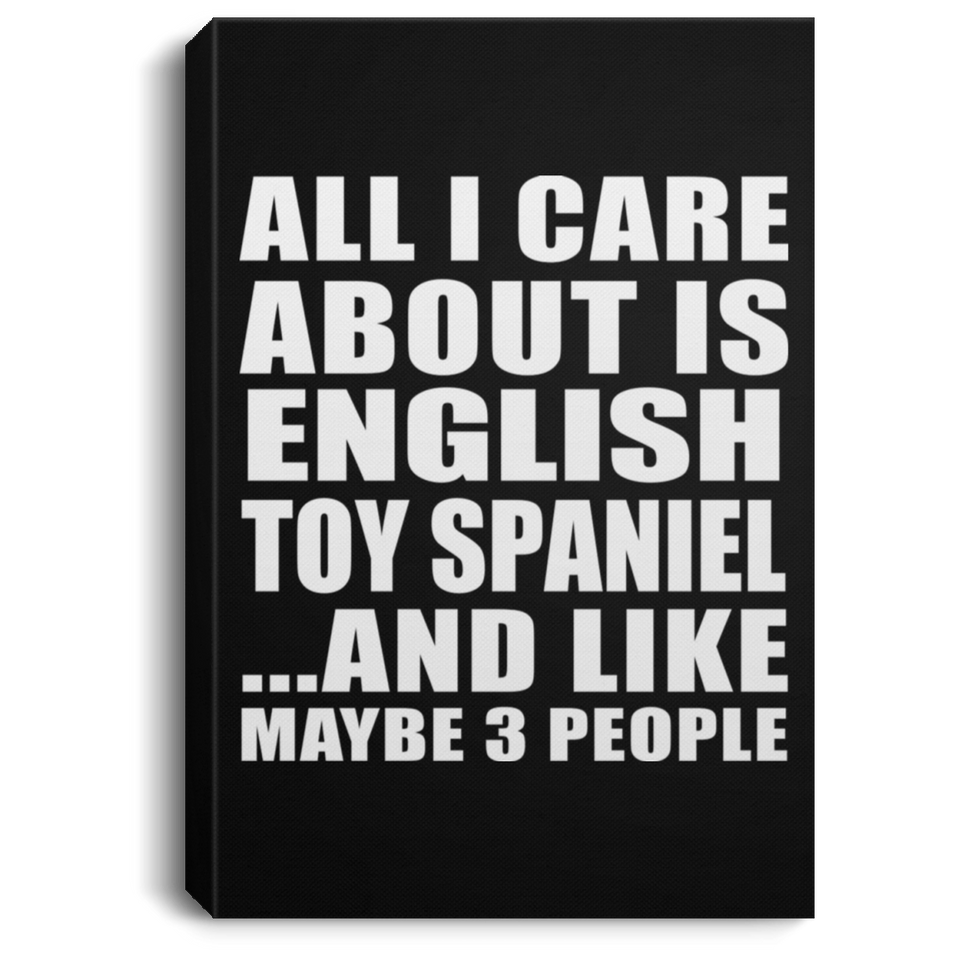 All I Care About Is English Toy Spaniel - Canvas Portrait
