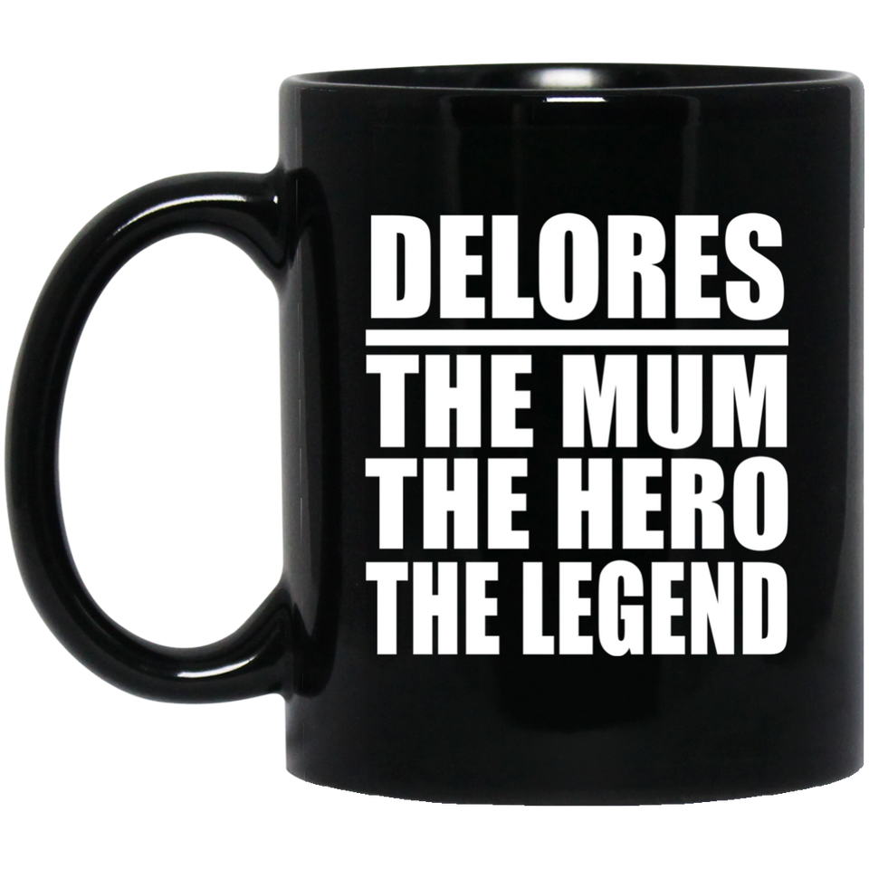 Delores The Mum The Hero The Legend - 11 Oz Coffee Mug Black