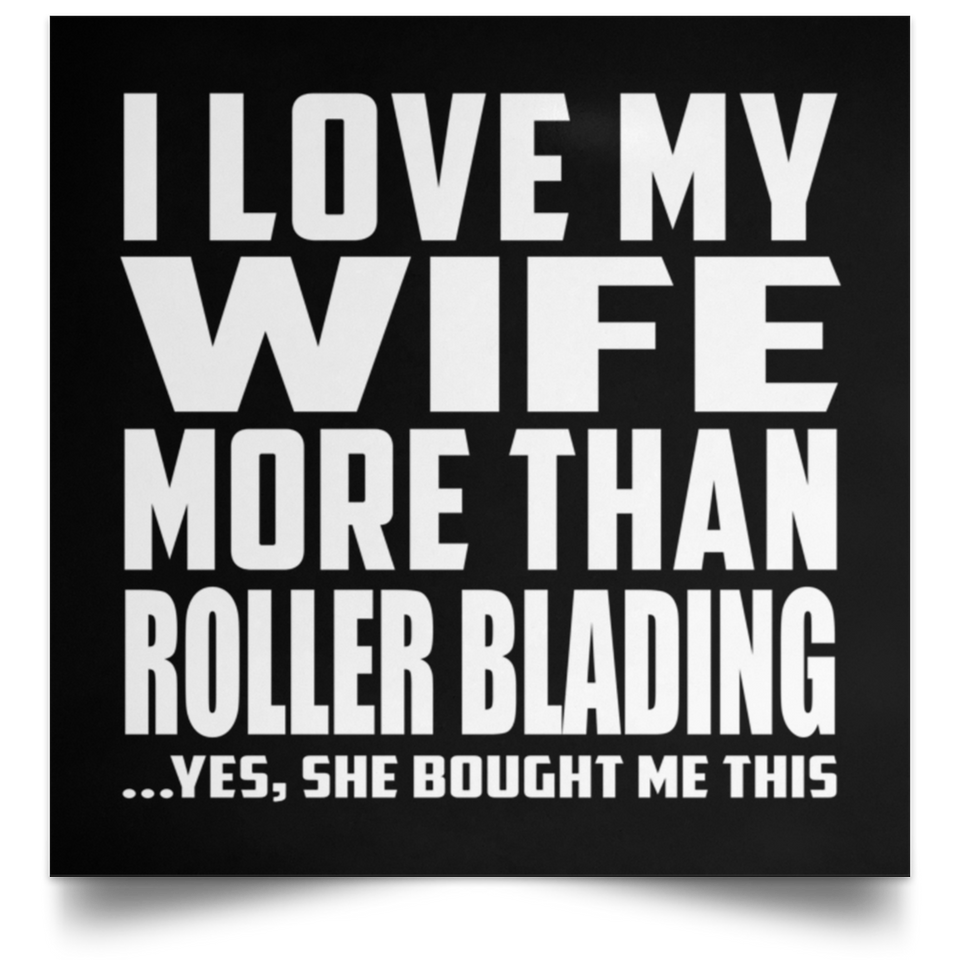 I Love My Wife More Than Roller Blading - Poster Square